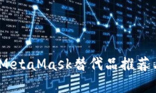 全面解析：MetaMask替代品推荐与使用指南