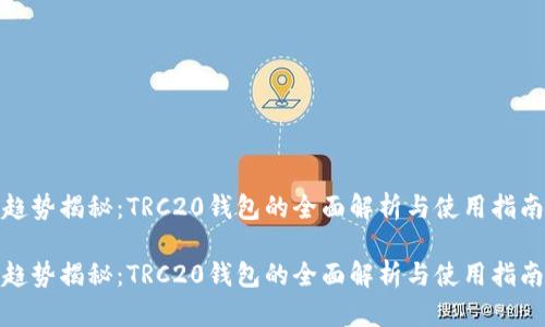 趋势揭秘：TRC20钱包的全面解析与使用指南

趋势揭秘：TRC20钱包的全面解析与使用指南