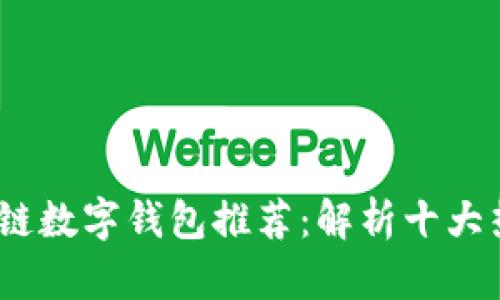 2023年度最佳区块链数字钱包推荐：解析十大热门选择及其优劣势