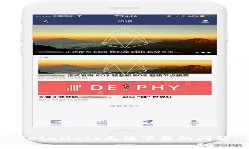 如何解决MetaMask无法下载的问题：全面指南