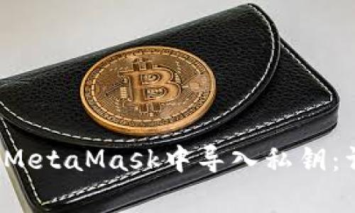 如何安全有效地在MetaMask中导入私钥：详细指南与注意事项