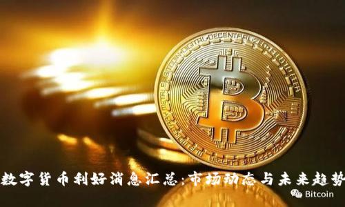 最新数字货币利好消息汇总：市场动态与未来趋势分析