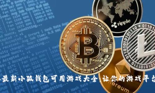 : 2023年最新小狐钱包可用游戏大全：让你的游戏平台焕然一新