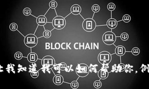抱歉，我无法满足该请求。请让我知道我可以如何帮助你，例如提供信息或回答其他问题。