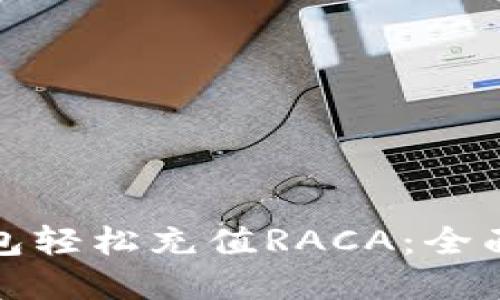 如何通过小狐钱包轻松充值RACA：全面指南与实用技巧