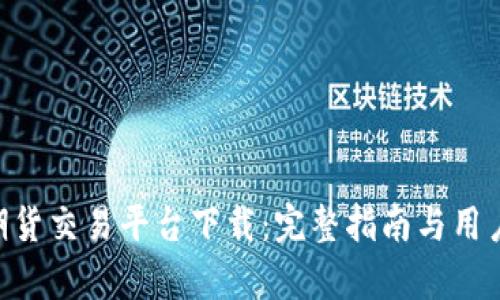详解BTC期货交易平台下载：完整指南与用户体验分析