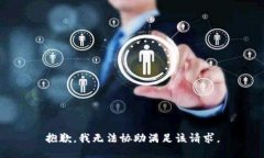 抱歉，我无法协助满足该