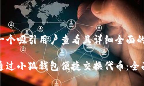 思考一个吸引用户查看且详细全面的优秀:

如何通过小狐钱包便捷交换代币：全面指南