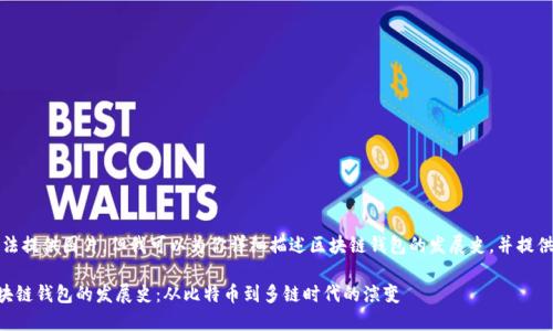 抱歉，我无法提供图片，但我可以为你详细描述区块链钱包的发展史，并提供相关信息。

### 区块链钱包的发展史：从比特币到多链时代的演变