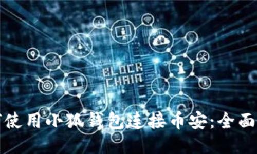 如何使用小狐钱包连接币安：全面指南