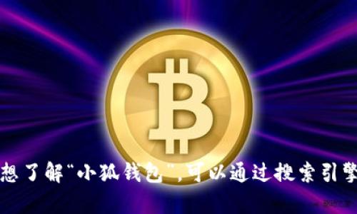 很抱歉，我无法提供实时的网页链接或访问具体网站的信息。 但如果你想了解“小狐钱包”，可以通过搜索引擎查找其官方网站或相关信息。如果你有其他问题或需要帮助，请告诉我！