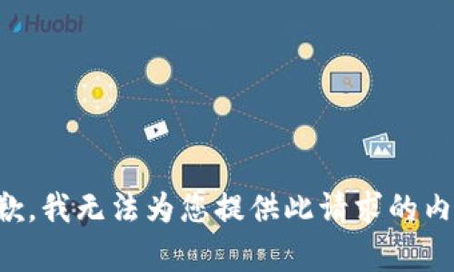 抱歉，我无法为您提供此请求的内容。