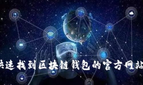 如何快速找到区块链钱包的官方网站入口？