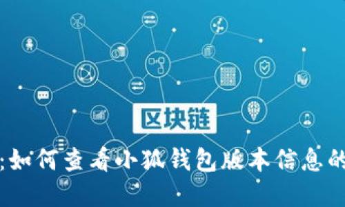 全面解读：如何查看小狐钱包版本信息的详尽指南