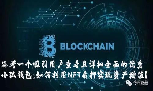 思考一个吸引用户查看且详细全面的优秀  
小狐钱包：如何利用NFT质押实现资产增值？