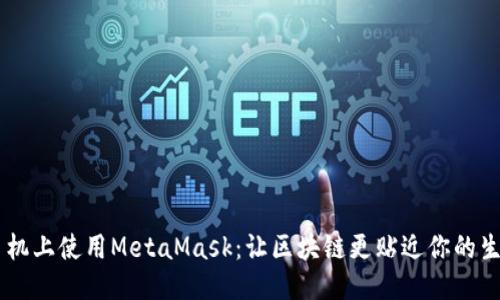 手机上使用MetaMask：让区块链更贴近你的生活