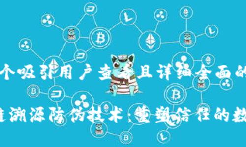 思考一个吸引用户查看且详细全面的优秀

 区块链溯源防伪技术：重塑信任的数字未来