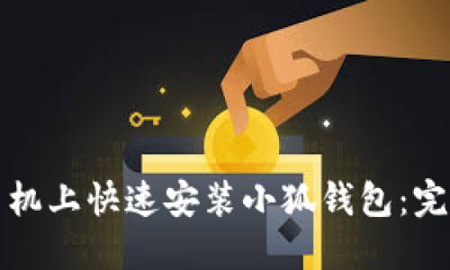如何在小米手机上快速安装小狐钱包：完整指南与技巧