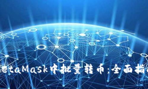 如何在MetaMask中批量转币：全面指南与技巧