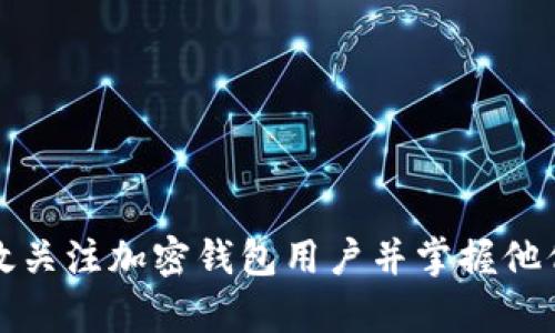 如何有效关注加密钱包用户并掌握他们的动态