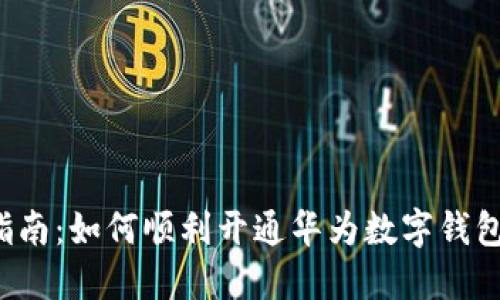 详细指南：如何顺利开通华为数字钱包功能？