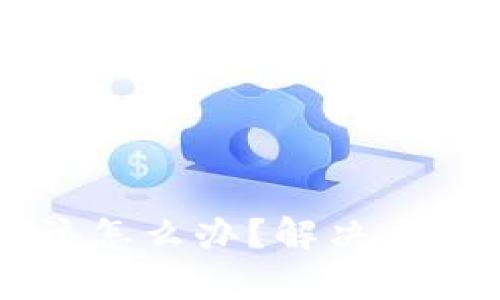 区块链钱包转错了该怎么办？解决方案及预防措施全解析
