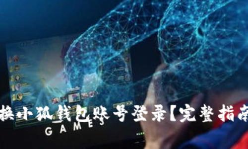 如何轻松切换小狐钱包账号登录？完整指南与注意事项