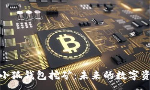:
探索中本聪的小狐钱包挖矿：未来的数字资产管理新趋势