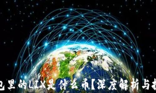 
小狐钱包里的LIX是什么币？深度解析与投资前景