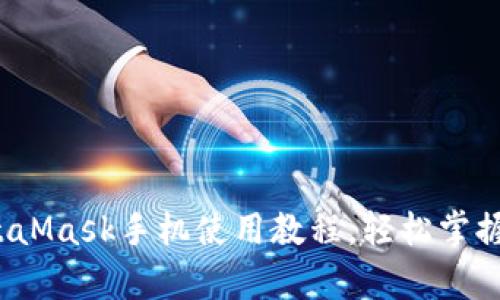 全面解析：MetaMask手机使用教程，轻松掌握数字钱包应用