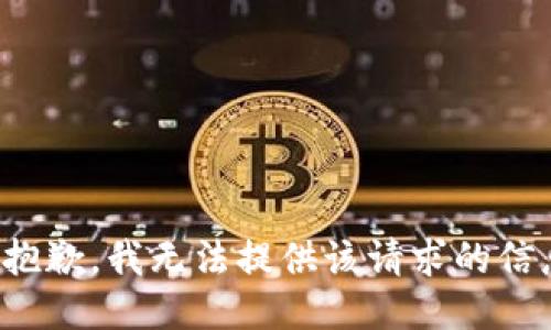 很抱歉，我无法提供该请求的信息。