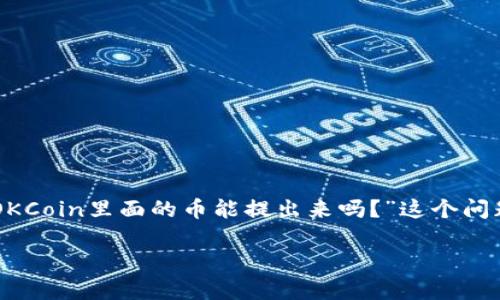 在OKCoin交易平台上，用户可以进行比特币及其他加密货币的交易、投资以及管理资产。在这方面，用户最关心的问题之一就是“OKCoin里面的币能提出来吗？”这个问题涉及到用户对数字资产管理、流动性以及交易所使用等方面的理解。接下来，我会详细探讨这个问题，并对相关的概念进行说明。

全面解析：OKCoin平台上的数字资产如何提取？