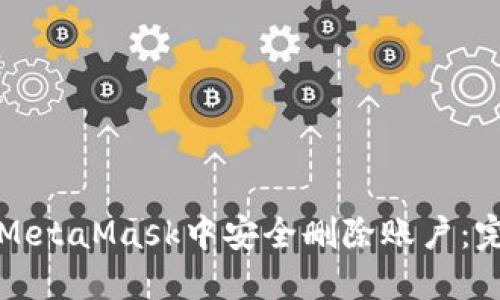 如何在MetaMask中安全删除账户：完整指南
