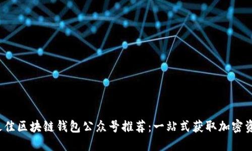 2023年度最佳区块链钱包公众号推荐：一站式获取加密资产管理信息