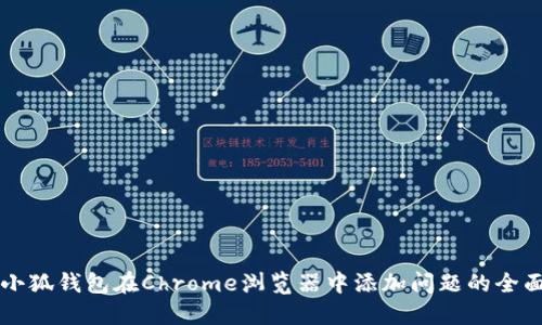 解决小狐钱包在Chrome浏览器中添加问题的全面指南
