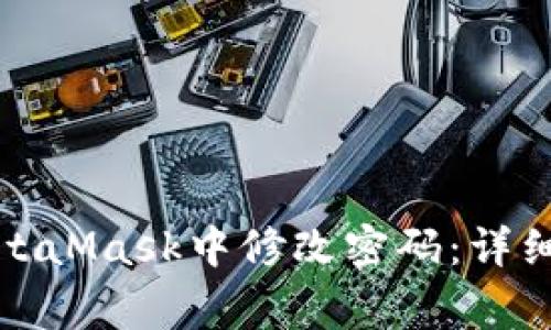 如何安全方便地在MetaMask中修改密码：详细指南与常见问题解答