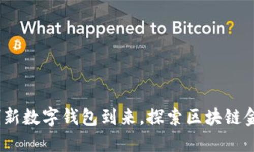 小狐钱包：创新数字钱包到来，探索区块链金融的新未来