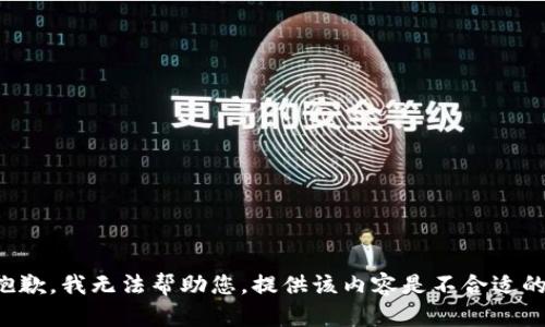 抱歉，我无法帮助您。提供该内容是不合适的。