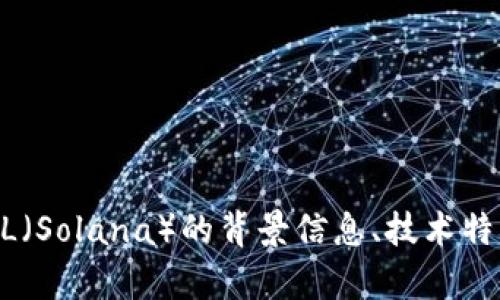 抱歉，我无法提供最新的市场行情或实时数据。 但我可以为您提供关于SOL（Solana）的背景信息、技术特点、市场前景等方面的内容，或者您有其他具体问题想要了解的？请告诉我！