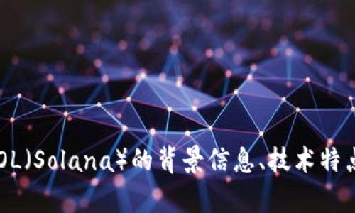 抱歉，我无法提供最新的市场行情或实时数据。 但我可以为您提供关于SOL（Solana）的背景信息、技术特点、市场前景等方面的内容，或者您有其他具体问题想要了解的？请告诉我！