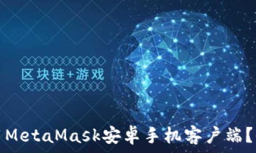  
如何安全高效地使用MetaMask安卓手机客户端？全面指南及使用技巧