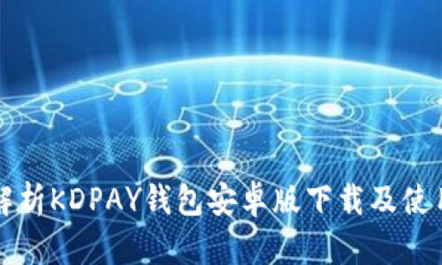 全面解析KDPAY钱包安卓版下载及使用指南