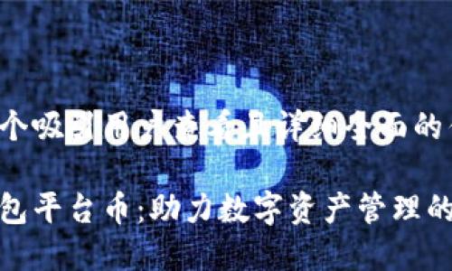 思考一个吸引用户查看且详细全面的优秀

小狐钱包平台币：助力数字资产管理的新选择