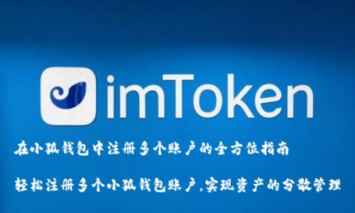 在小狐钱包中注册多个账户的全方位指南

轻松注册多个小狐钱包账户，实现资产的分散管理