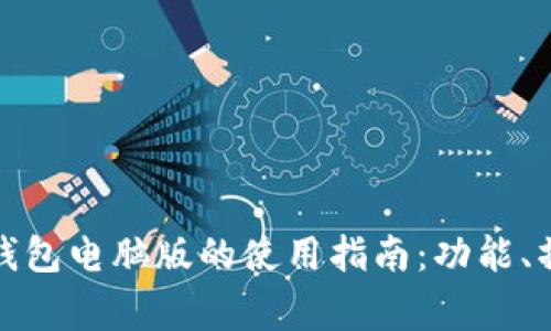 全面解析小狐钱包电脑版的使用指南：功能、操作和常见问题