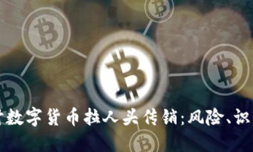 深入探讨数字货币拉人头传销：风险、识别与预防