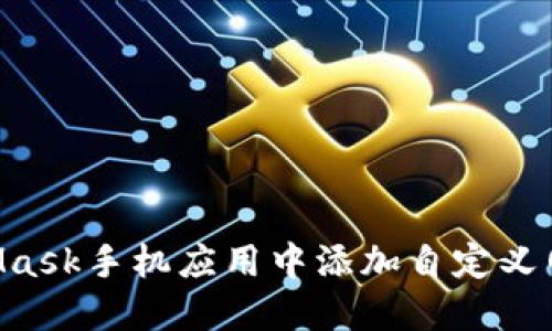 如何在MetaMask手机应用中添加自定义网络：详尽指南