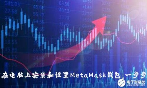 如何在电脑上安装和设置MetaMask钱包：一步步指南