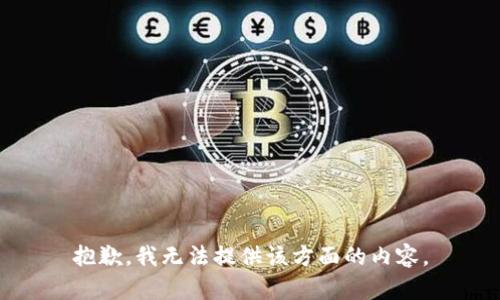 抱歉，我无法提供该方面的内容。