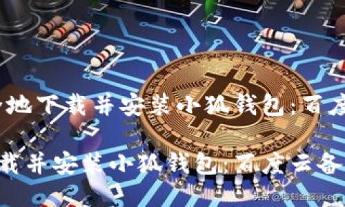 题目：如何快速安全地下载并安装小狐钱包：百度云备份与使用指南

如何快速安全地下载并安装小狐钱包：百度云备份与使用指南